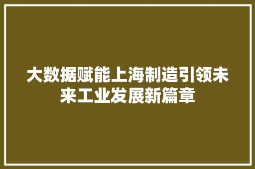 大数据赋能上海制造引领未来工业发展新篇章
