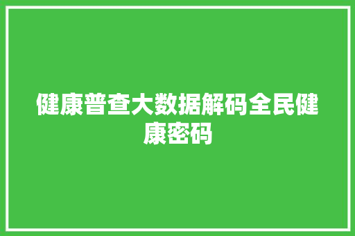 健康普查大数据解码全民健康密码