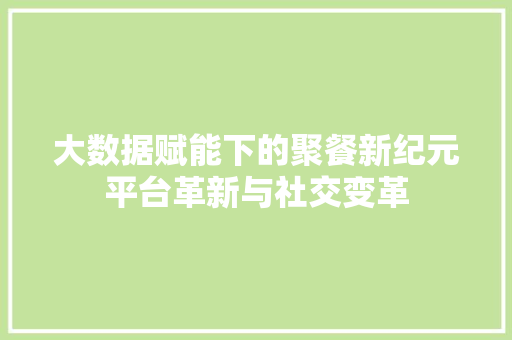 大数据赋能下的聚餐新纪元平台革新与社交变革