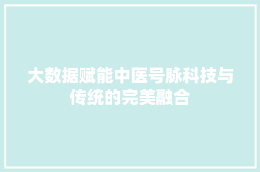 大数据赋能中医号脉科技与传统的完美融合
