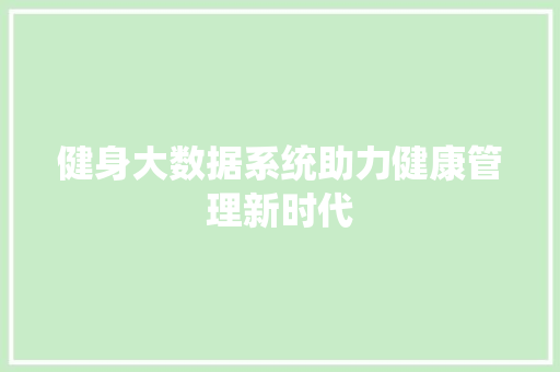 健身大数据系统助力健康管理新时代