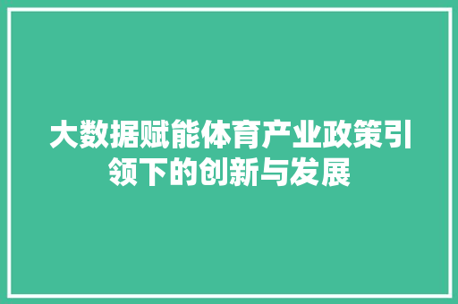 大数据赋能体育产业政策引领下的创新与发展