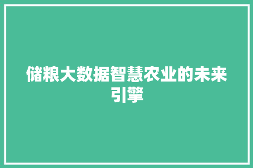 储粮大数据智慧农业的未来引擎