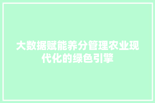 大数据赋能养分管理农业现代化的绿色引擎