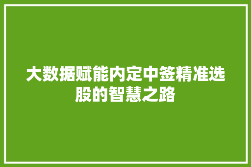 大数据赋能内定中签精准选股的智慧之路