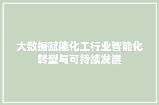 大数据赋能化工行业智能化转型与可持续发展