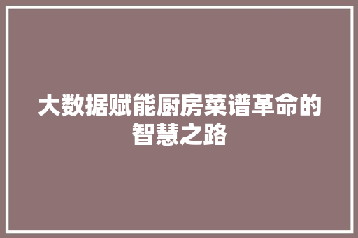 大数据赋能厨房菜谱革命的智慧之路