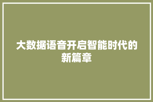 大数据语音开启智能时代的新篇章  第1张