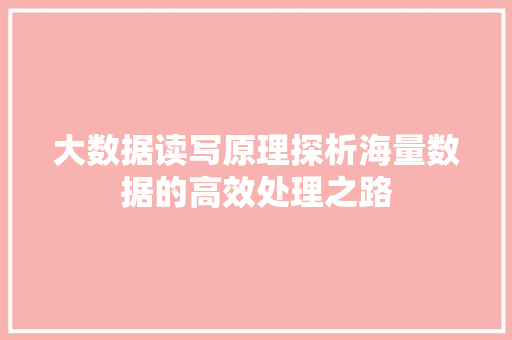 大数据读写原理探析海量数据的高效处理之路