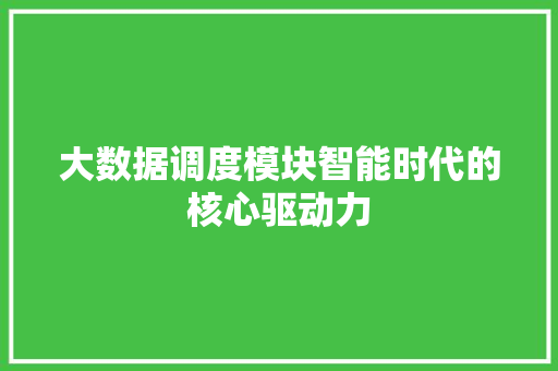大数据调度模块智能时代的核心驱动力  第1张