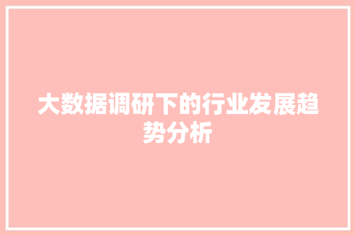 大数据调研下的行业发展趋势分析  第1张