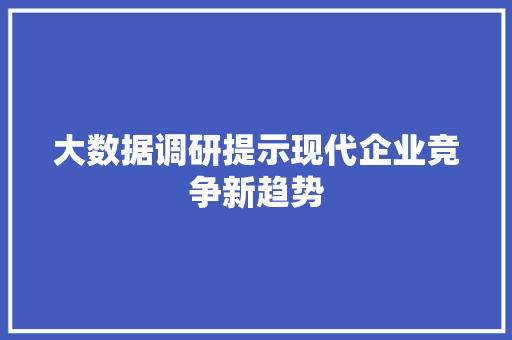 大数据调研提示现代企业竞争新趋势