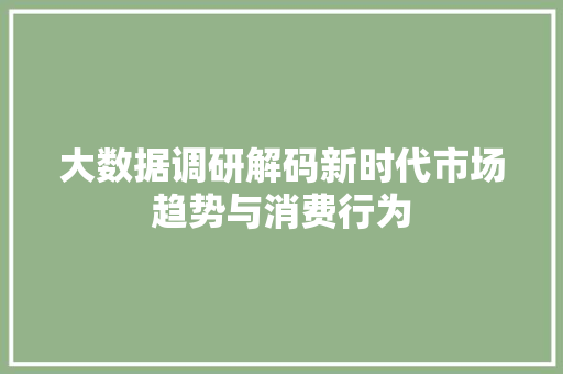 大数据调研解码新时代市场趋势与消费行为