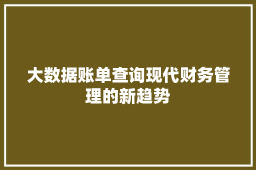 大数据账单查询现代财务管理的新趋势  第1张