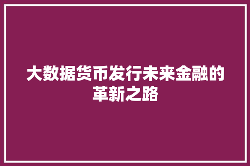 大数据货币发行未来金融的革新之路  第1张