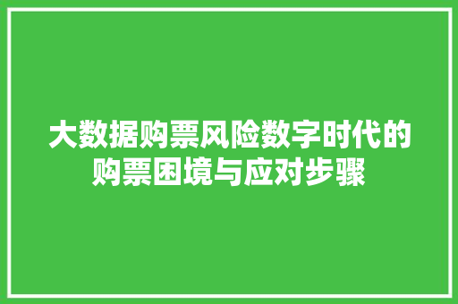 大数据购票风险数字时代的购票困境与应对步骤