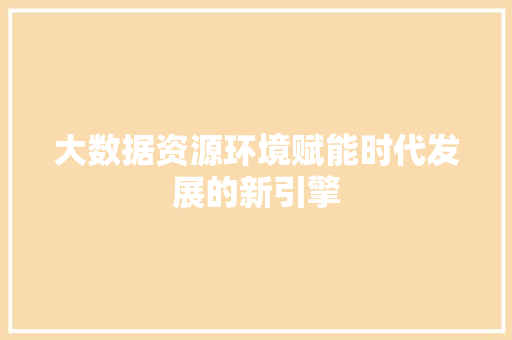 大数据资源环境赋能时代发展的新引擎