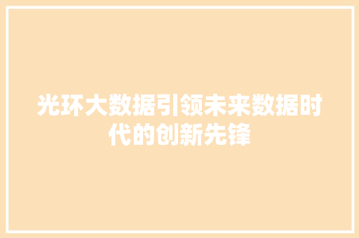 光环大数据引领未来数据时代的创新先锋  第1张