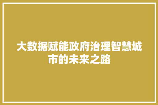 大数据赋能政府治理智慧城市的未来之路  第1张