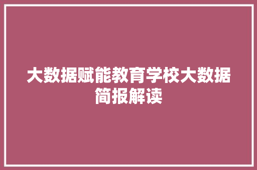 大数据赋能教育学校大数据简报解读  第1张