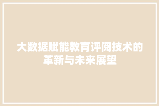大数据赋能教育评阅技术的革新与未来展望