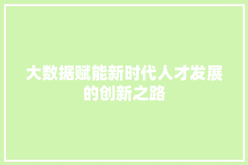 大数据赋能新时代人才发展的创新之路  第1张