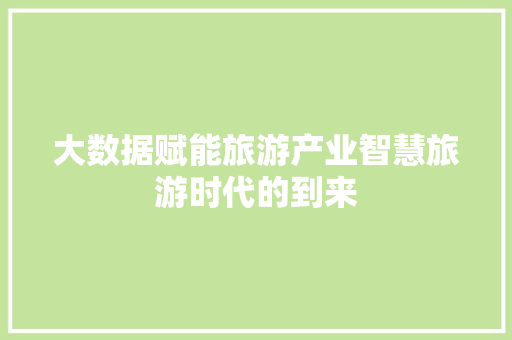 大数据赋能旅游产业智慧旅游时代的到来
