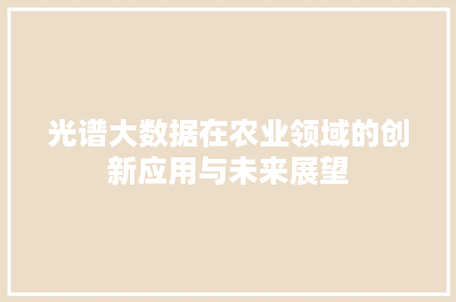光谱大数据在农业领域的创新应用与未来展望