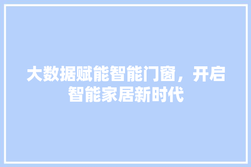 大数据赋能智能门窗，开启智能家居新时代