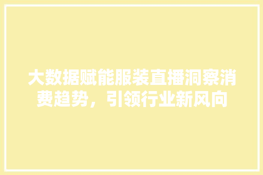 大数据赋能服装直播洞察消费趋势，引领行业新风向  第1张