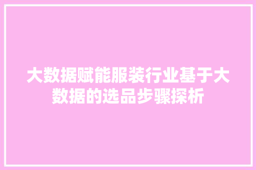 大数据赋能服装行业基于大数据的选品步骤探析
