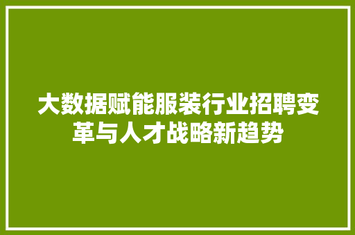 大数据赋能服装行业招聘变革与人才战略新趋势  第1张
