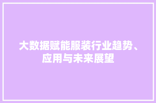 大数据赋能服装行业趋势、应用与未来展望  第1张