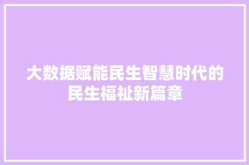 大数据赋能民生智慧时代的民生福祉新篇章  第1张