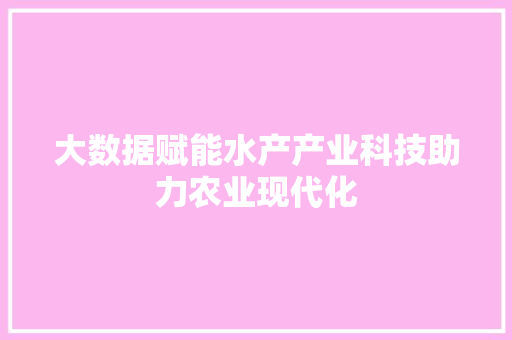 大数据赋能水产产业科技助力农业现代化
