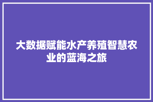 大数据赋能水产养殖智慧农业的蓝海之旅