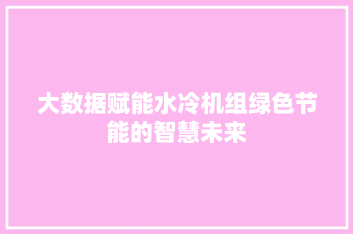 大数据赋能水冷机组绿色节能的智慧未来