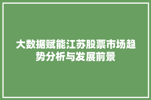 大数据赋能江苏股票市场趋势分析与发展前景  第1张