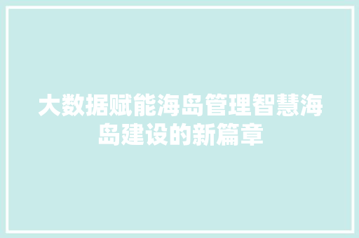 大数据赋能海岛管理智慧海岛建设的新篇章