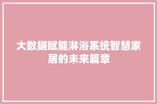大数据赋能淋浴系统智慧家居的未来篇章