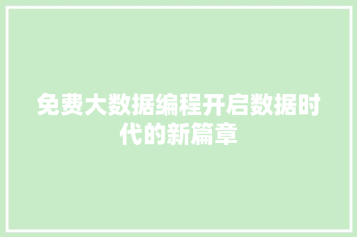免费大数据编程开启数据时代的新篇章  第1张