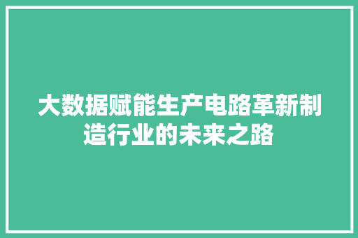 大数据赋能生产电路革新制造行业的未来之路