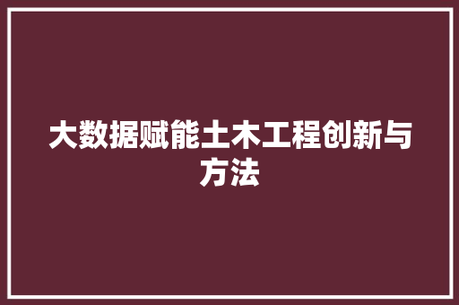 大数据赋能土木工程创新与方法