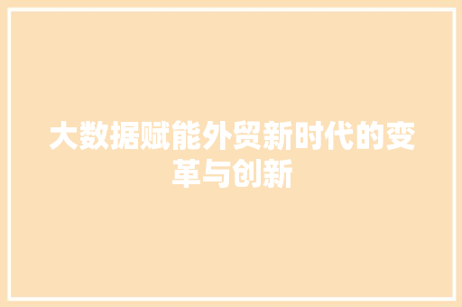 大数据赋能外贸新时代的变革与创新  第1张