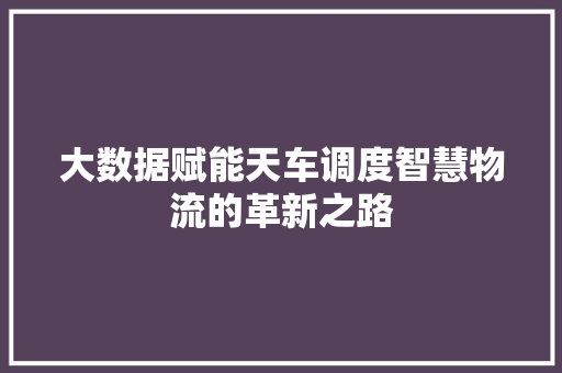 大数据赋能天车调度智慧物流的革新之路