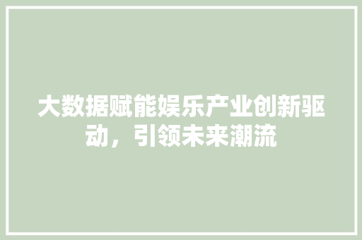 大数据赋能娱乐产业创新驱动，引领未来潮流  第1张