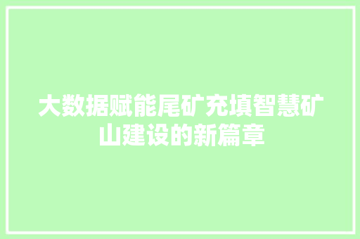 大数据赋能尾矿充填智慧矿山建设的新篇章