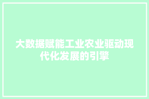 大数据赋能工业农业驱动现代化发展的引擎