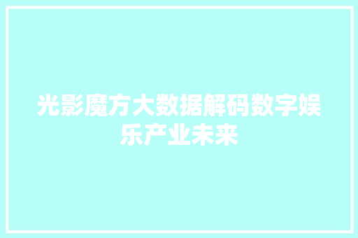 光影魔方大数据解码数字娱乐产业未来  第1张