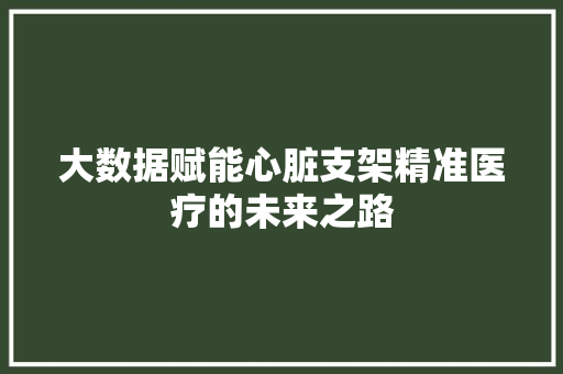 大数据赋能心脏支架精准医疗的未来之路